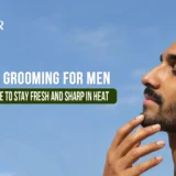 Summer Grooming for Men Complete Guide to Stay Fresh and Sharp in Heat