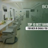 Top 10 Best Barbershops for Men in Dhaka You Should Try